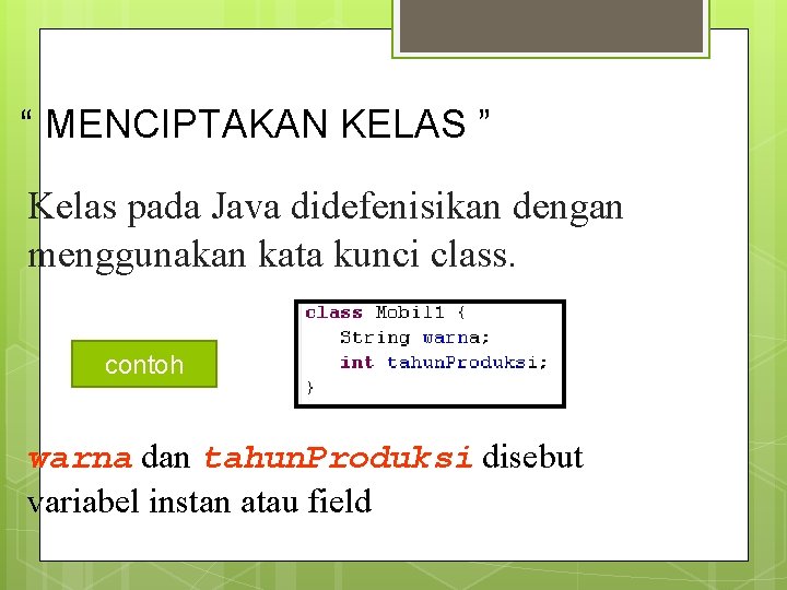 “ MENCIPTAKAN KELAS ” Kelas pada Java didefenisikan dengan menggunakan kata kunci class. contoh