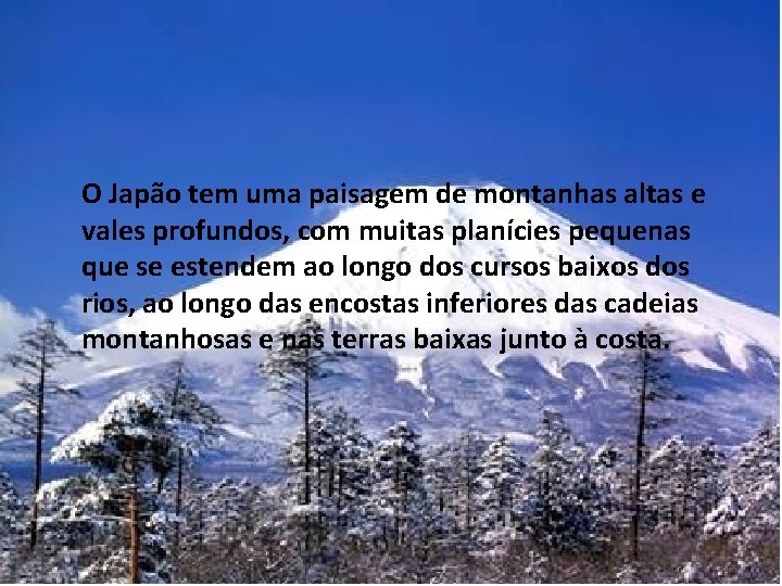 O Japão tem uma paisagem de montanhas altas e vales profundos, com muitas planícies