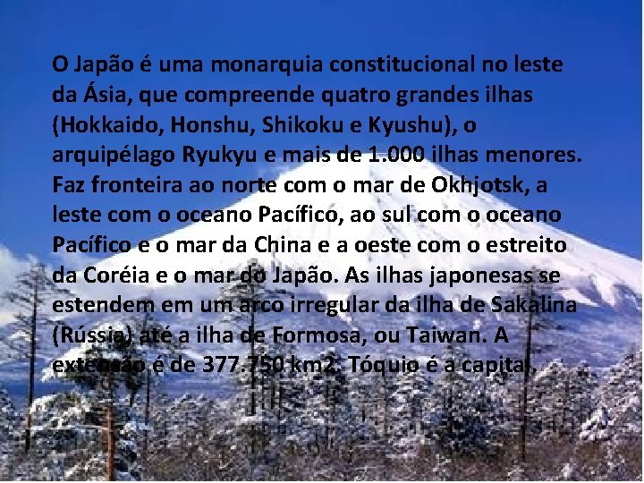 O Japão é uma monarquia constitucional no leste da Ásia, que compreende quatro grandes