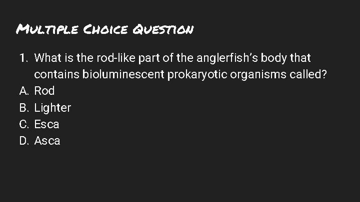 Multiple Choice Question 1. What is the rod-like part of the anglerfish’s body that