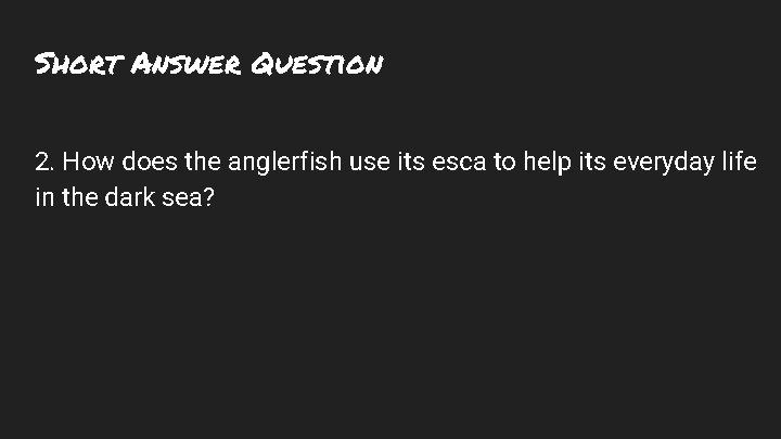 Short Answer Question 2. How does the anglerfish use its esca to help its