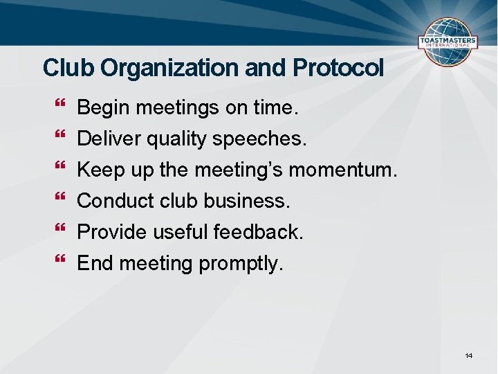 Club Organization and Protocol Begin meetings on time. Deliver quality speeches. Keep up the