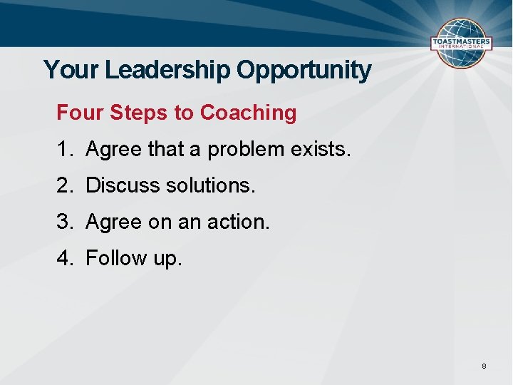 Your Leadership Opportunity Four Steps to Coaching 1. Agree that a problem exists. 2.