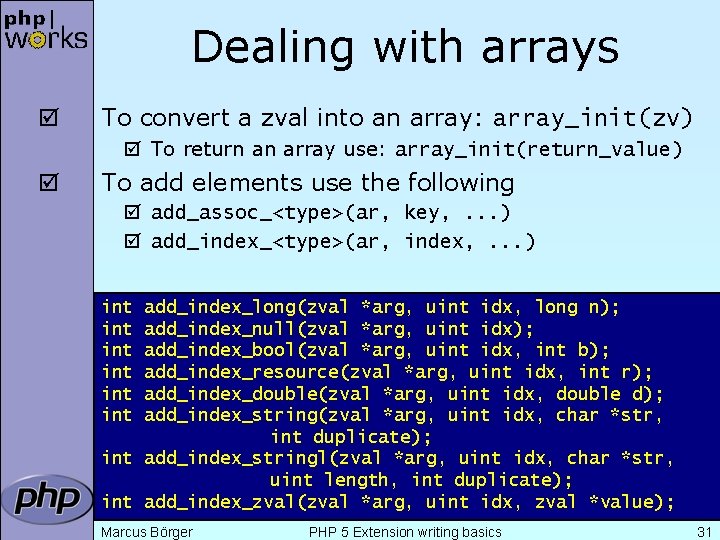 Dealing with arrays þ To convert a zval into an array: array_init(zv) þ To