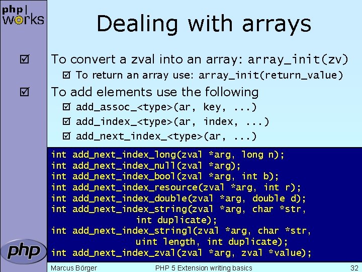 Dealing with arrays þ To convert a zval into an array: array_init(zv) þ To