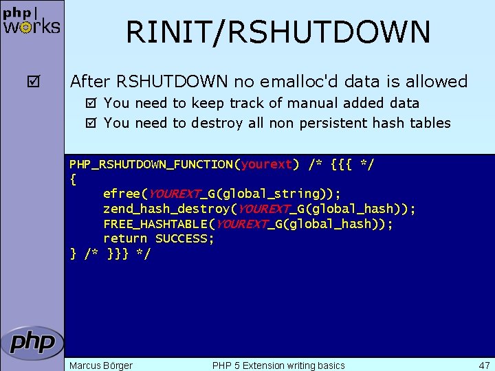 RINIT/RSHUTDOWN þ After RSHUTDOWN no emalloc'd data is allowed þ You need to keep