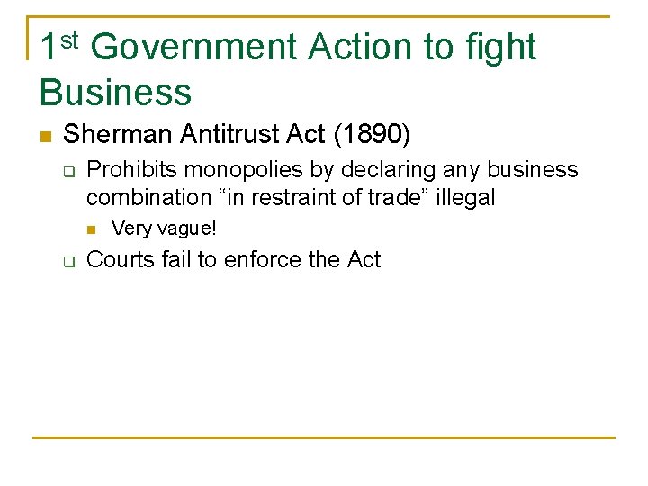 1 st Government Action to fight Business n Sherman Antitrust Act (1890) q Prohibits