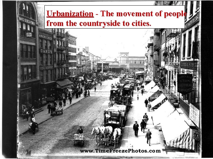 Urbanization - The movement of people from the countryside to cities. 