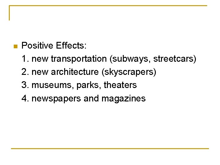 n Positive Effects: 1. new transportation (subways, streetcars) 2. new architecture (skyscrapers) 3. museums,