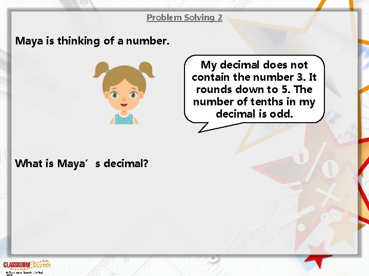 Problem Solving 2 Maya is thinking of a number. My decimal does not contain