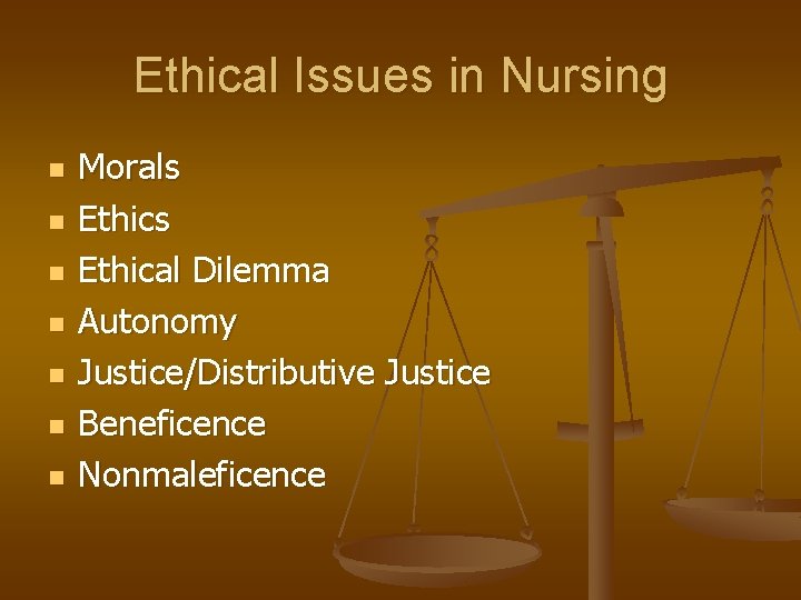 Ethical Issues in Nursing n n n n Morals Ethical Dilemma Autonomy Justice/Distributive Justice