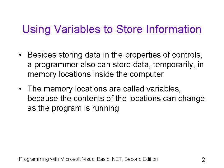 Using Variables to Store Information • Besides storing data in the properties of controls,
