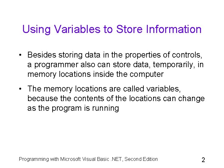 Using Variables to Store Information • Besides storing data in the properties of controls,