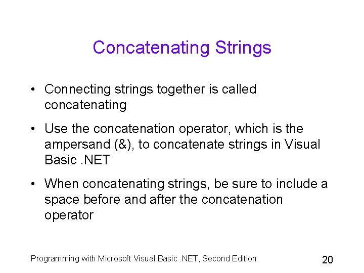 Concatenating Strings • Connecting strings together is called concatenating • Use the concatenation operator,