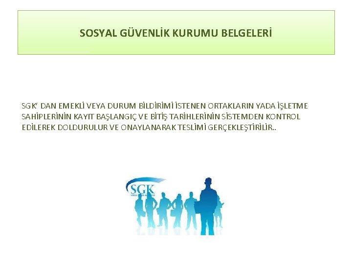 SOSYAL GÜVENLİK KURUMU BELGELERİ SGK’ DAN EMEKLİ VEYA DURUM BİLDİRİMİ İSTENEN ORTAKLARIN YADA İŞLETME