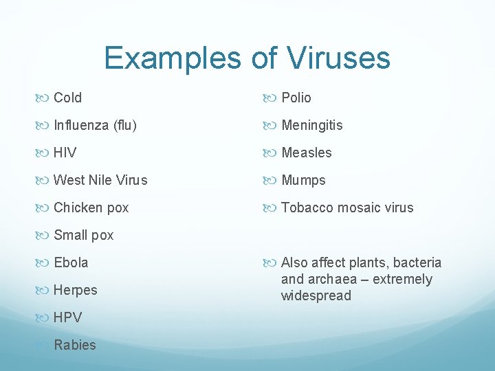 Examples of Viruses Cold Polio Influenza (flu) Meningitis HIV Measles West Nile Virus Mumps