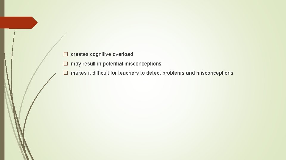 � creates cognitive overload � may result in potential misconceptions � makes it difficult