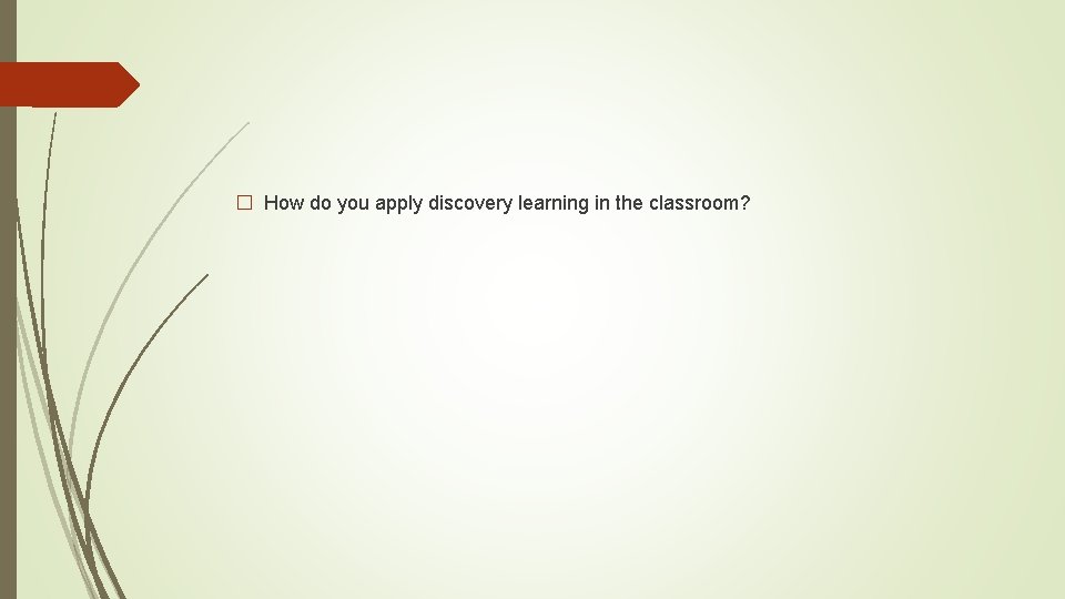 � How do you apply discovery learning in the classroom? 