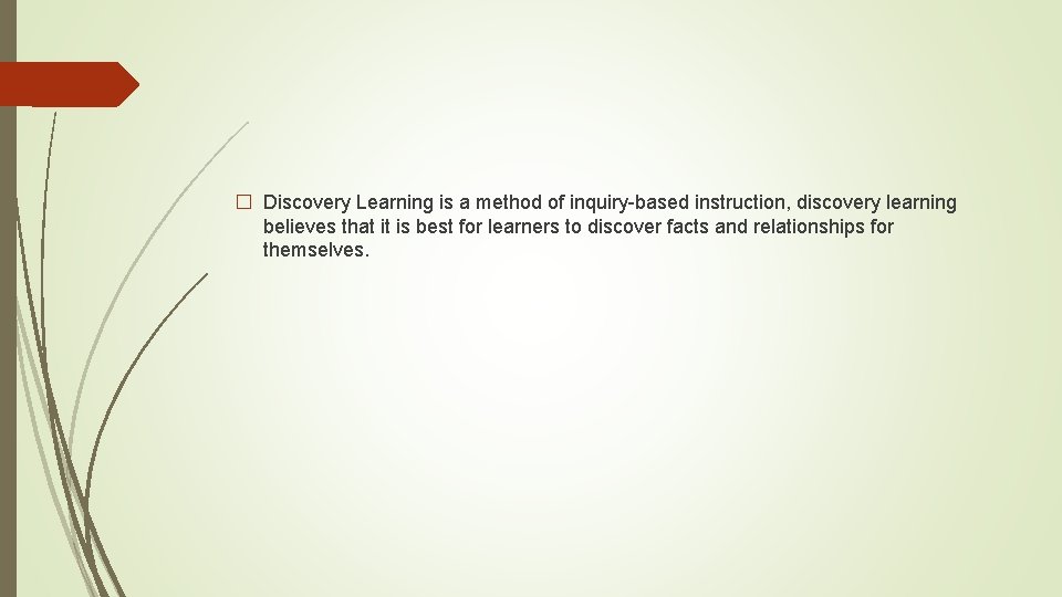 � Discovery Learning is a method of inquiry-based instruction, discovery learning believes that it