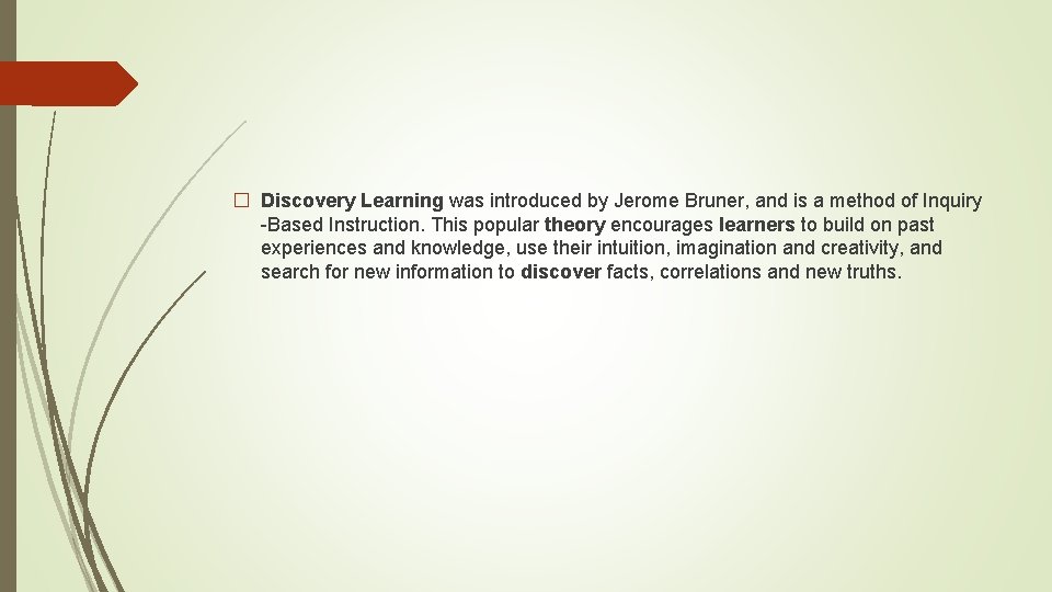 � Discovery Learning was introduced by Jerome Bruner, and is a method of Inquiry