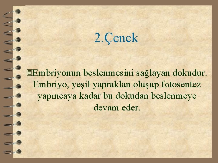 2. Çenek 3 Embriyonun beslenmesini sağlayan dokudur. Embriyo, yeşil yapraklan oluşup fotosentez yapıncaya kadar