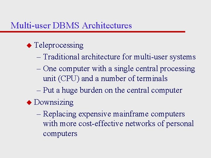 Multi-user DBMS Architectures u Teleprocessing – Traditional architecture for multi-user systems – One computer