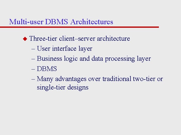 Multi-user DBMS Architectures u Three-tier client–server architecture – User interface layer – Business logic