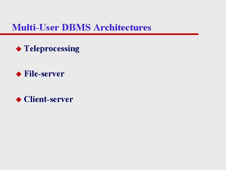 Multi-User DBMS Architectures u Teleprocessing u File-server u Client-server 