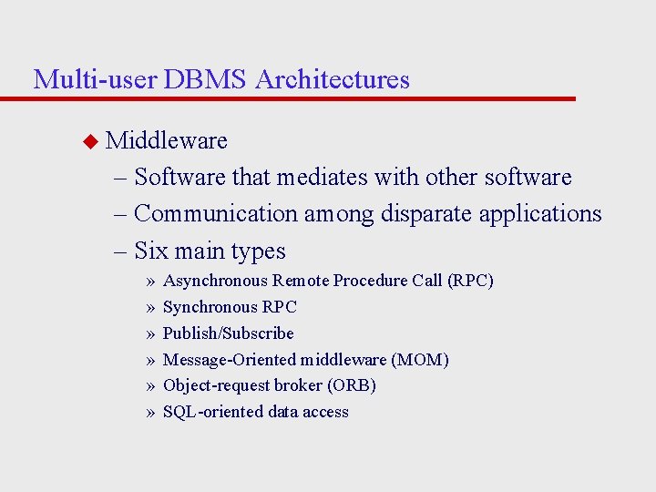 Multi-user DBMS Architectures u Middleware – Software that mediates with other software – Communication