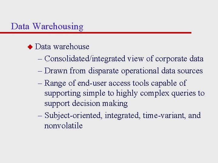 Data Warehousing u Data warehouse – Consolidated/integrated view of corporate data – Drawn from