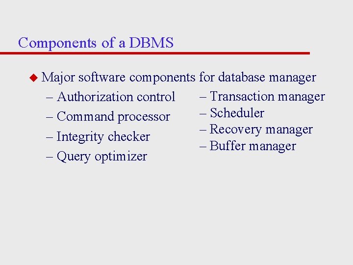 Components of a DBMS u Major software components for database manager – Transaction manager