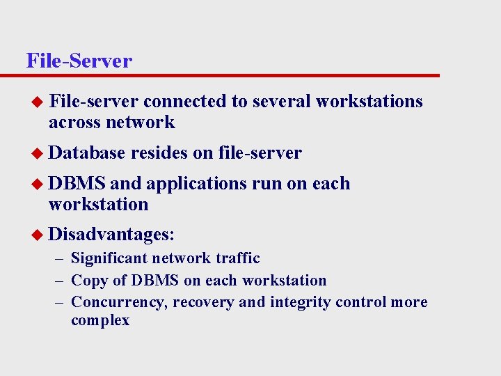 File-Server u File-server connected to several workstations across network u Database resides on file-server