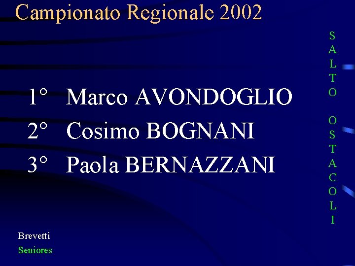 Campionato Regionale 2002 1° Marco AVONDOGLIO 2° Cosimo BOGNANI 3° Paola BERNAZZANI Brevetti Seniores