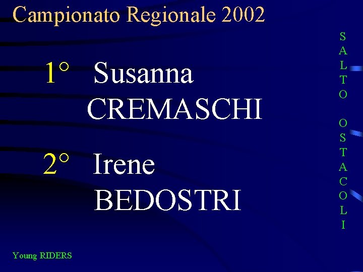 Campionato Regionale 2002 1° Susanna CREMASCHI 2° Irene BEDOSTRI Young RIDERS S A L