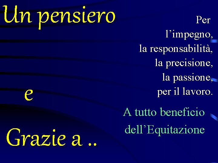 Un pensiero e Grazie a. . Per l’impegno, la responsabilità, la precisione, la passione,