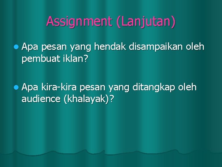 Assignment (Lanjutan) l Apa pesan yang hendak disampaikan oleh pembuat iklan? l Apa kira-kira