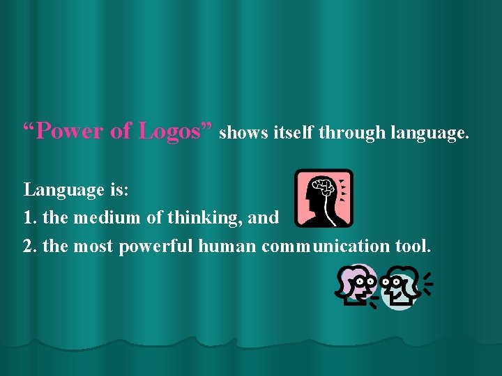 “Power of Logos” shows itself through language. Language is: 1. the medium of thinking,