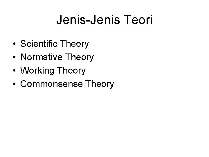 Jenis-Jenis Teori • • Scientific Theory Normative Theory Working Theory Commonsense Theory 