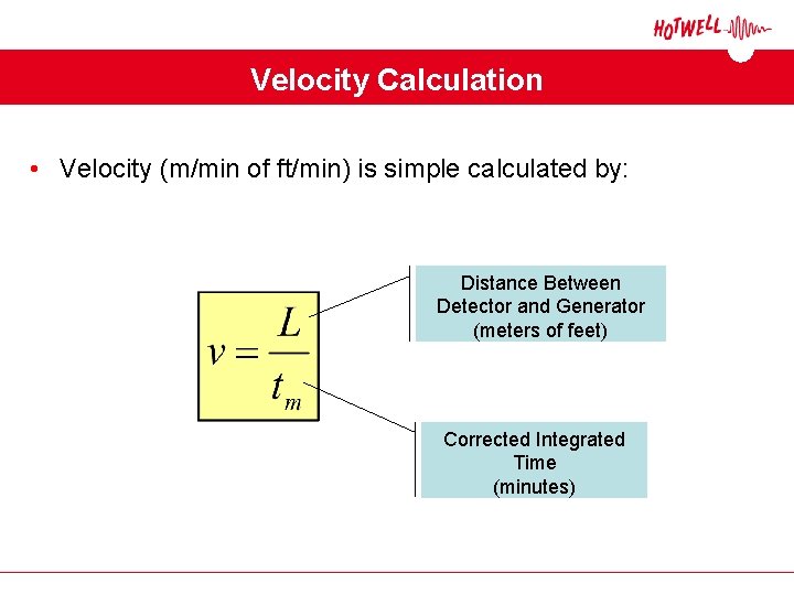 Velocity Calculation • Velocity (m/min of ft/min) is simple calculated by: Distance Between Detector Velocity Calculation • Velocity (m/min of ft/min) is simple calculated by: Distance Between Detector