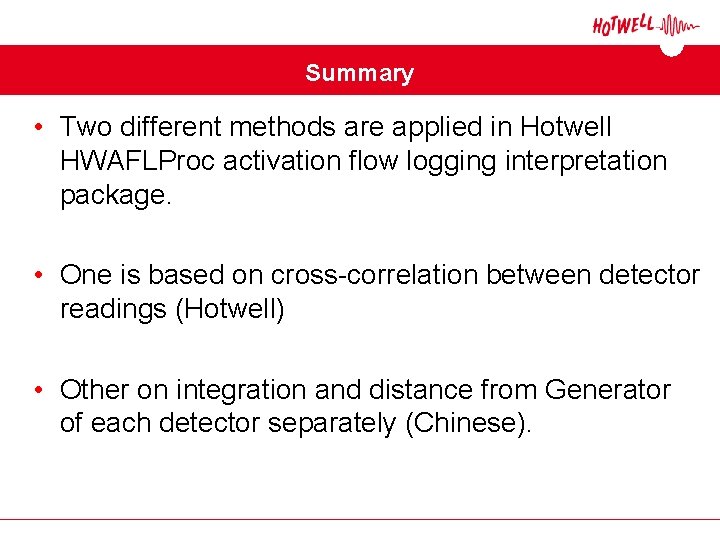 Summary • Two different methods are applied in Hotwell HWAFLProc activation flow logging interpretation Summary • Two different methods are applied in Hotwell HWAFLProc activation flow logging interpretation