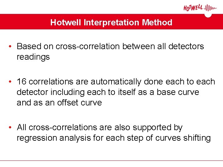 Hotwell Interpretation Method • Based on cross-correlation between all detectors readings • 16 correlations Hotwell Interpretation Method • Based on cross-correlation between all detectors readings • 16 correlations