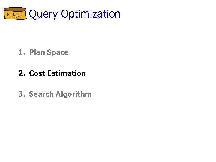Query Optimization 1. Plan Space 2. Cost Estimation 3. Search Algorithm 