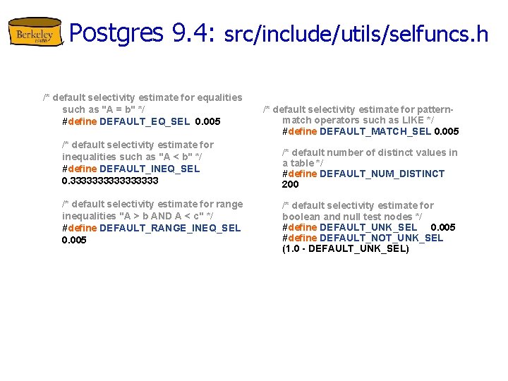 Postgres 9. 4: src/include/utils/selfuncs. h /* default selectivity estimate for equalities such as "A