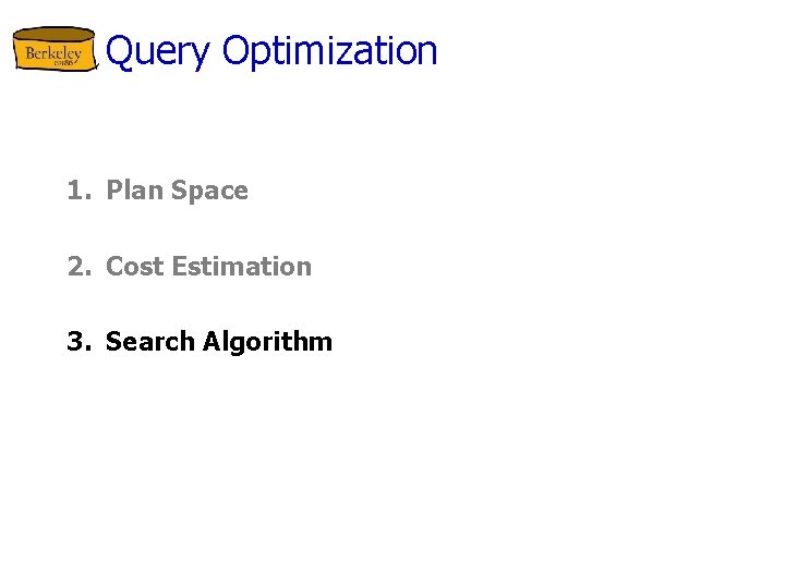 Query Optimization 1. Plan Space 2. Cost Estimation 3. Search Algorithm 