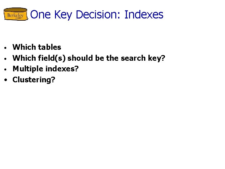 One Key Decision: Indexes Which tables • Which field(s) should be the search key?