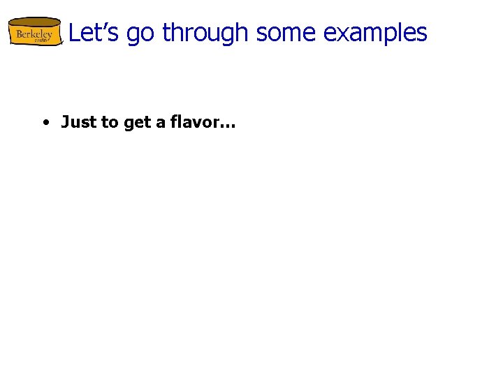 Let’s go through some examples • Just to get a flavor… 
