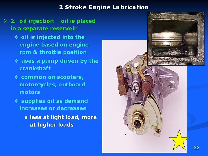 2 Stroke Engine Lubrication Ø 2. oil injection – oil is placed in a