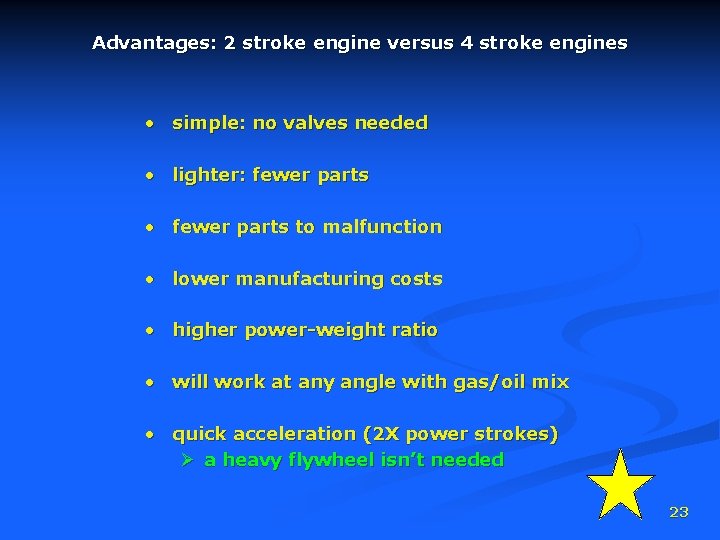 Advantages: 2 stroke engine versus 4 stroke engines • simple: no valves needed •