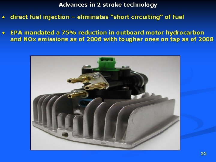 Advances in 2 stroke technology • direct fuel injection – eliminates “short circuiting” of