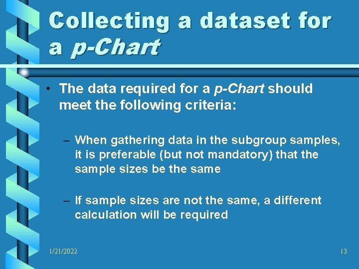 Collecting a dataset for a p-Chart • The data required for a p-Chart should